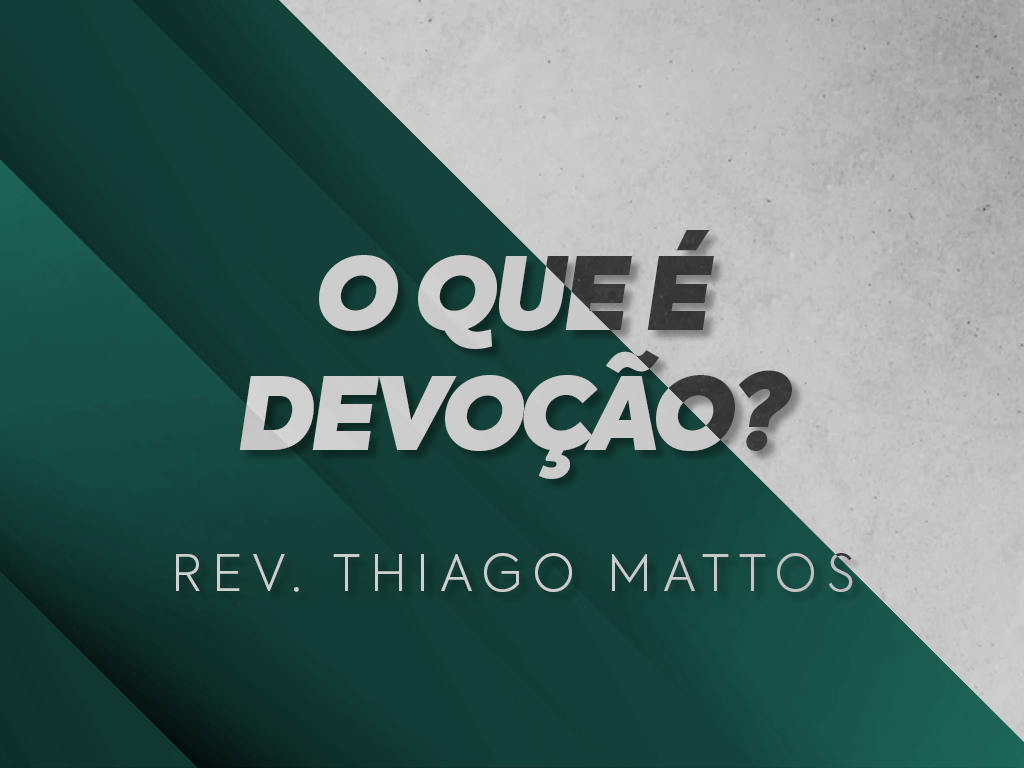 O que é devoção? Rev. Thiago Mattos Igreja Presbiteriana do Tarumã O que é devoção? Rev. Thiago Mattos Igreja Presbiteriana do Tarumã